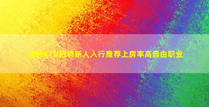 株洲KTV招聘新人入行推荐上房率高自由职业